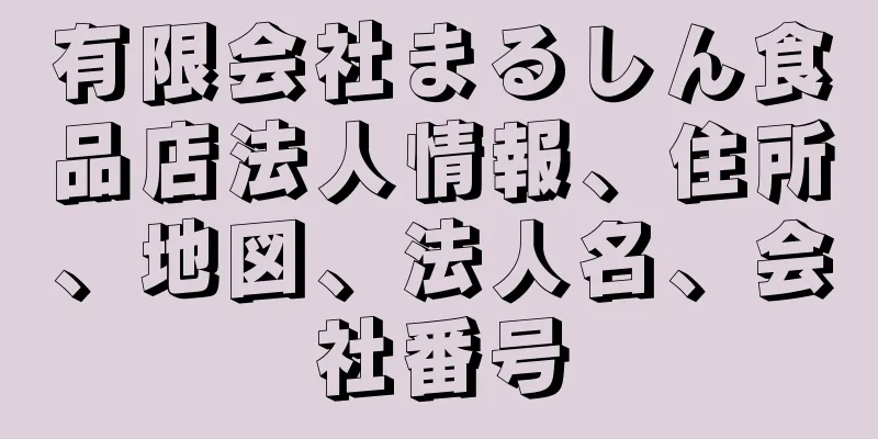 有限会社まるしん食品店法人情報、住所、地図、法人名、会社番号