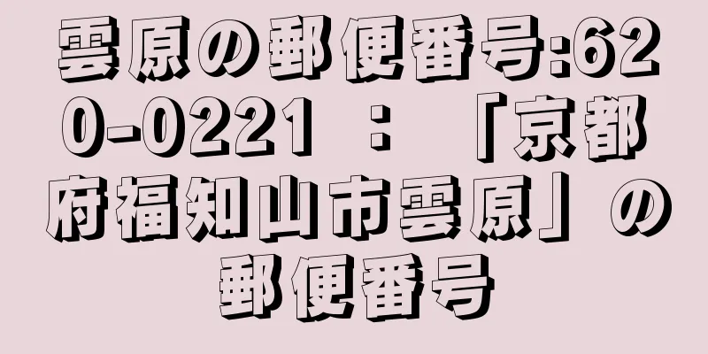 雲原の郵便番号:620-0221 ： 「京都府福知山市雲原」の郵便番号