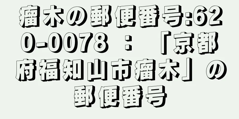 瘤木の郵便番号:620-0078 ： 「京都府福知山市瘤木」の郵便番号