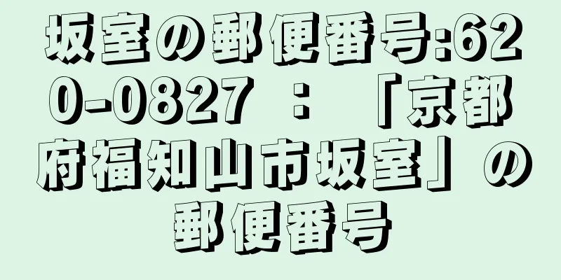 坂室の郵便番号:620-0827 ： 「京都府福知山市坂室」の郵便番号