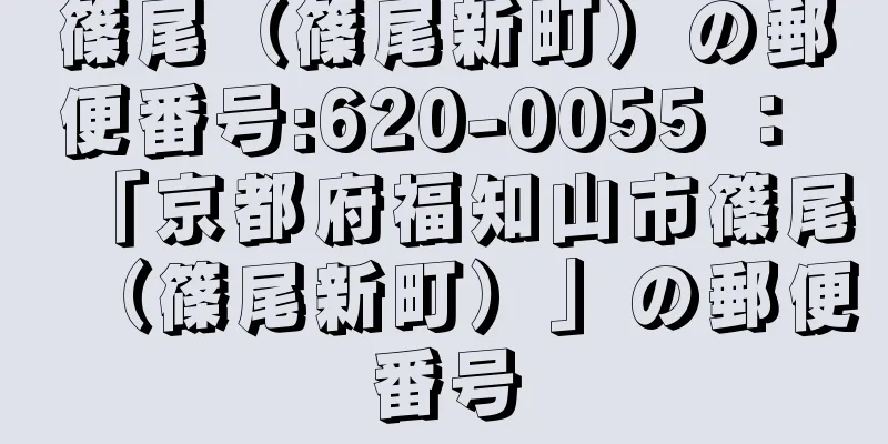 篠尾（篠尾新町）の郵便番号:620-0055 ： 「京都府福知山市篠尾（篠尾新町）」の郵便番号