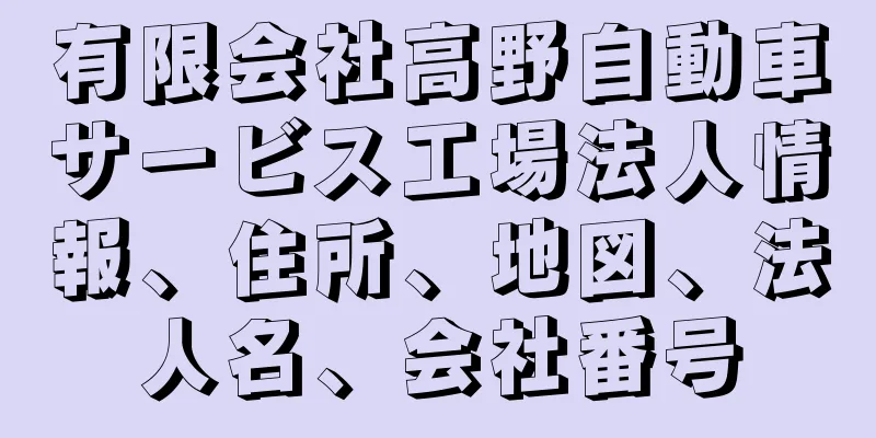 有限会社高野自動車サービス工場法人情報、住所、地図、法人名、会社番号