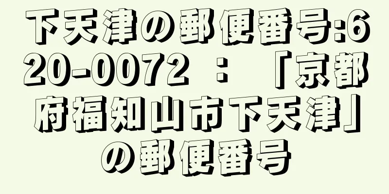 下天津の郵便番号:620-0072 ： 「京都府福知山市下天津」の郵便番号