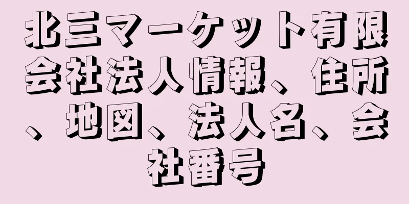 北三マーケット有限会社法人情報、住所、地図、法人名、会社番号