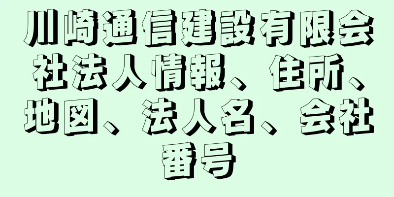 川崎通信建設有限会社法人情報、住所、地図、法人名、会社番号