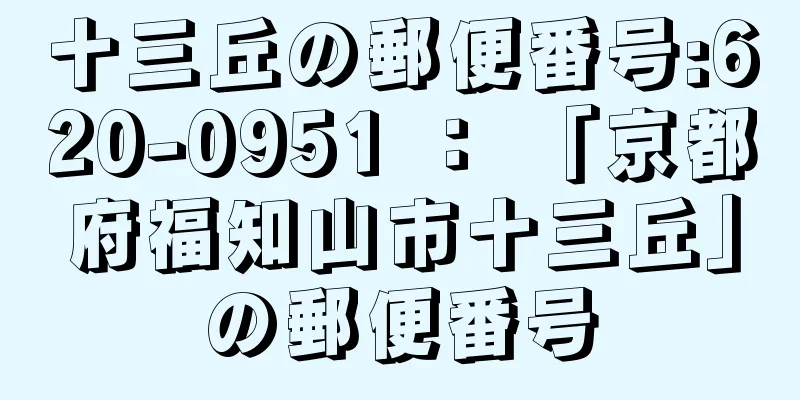 十三丘の郵便番号:620-0951 ： 「京都府福知山市十三丘」の郵便番号