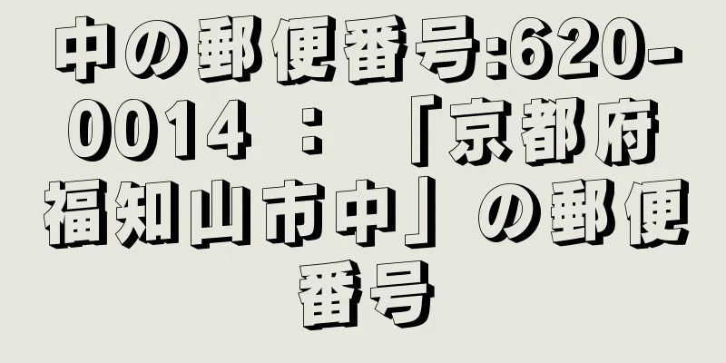 中の郵便番号:620-0014 ： 「京都府福知山市中」の郵便番号