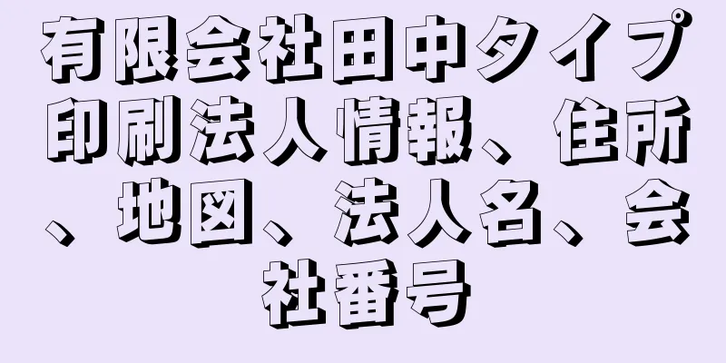 有限会社田中タイプ印刷法人情報、住所、地図、法人名、会社番号