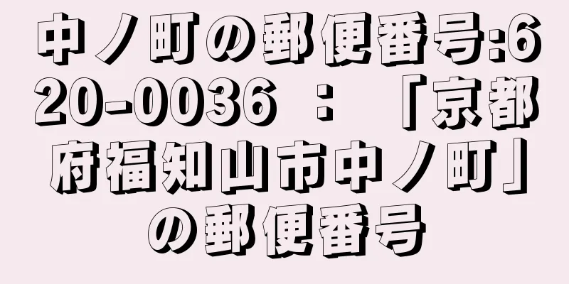 中ノ町の郵便番号:620-0036 ： 「京都府福知山市中ノ町」の郵便番号