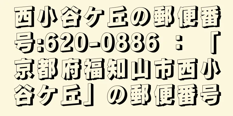 西小谷ケ丘の郵便番号:620-0886 ： 「京都府福知山市西小谷ケ丘」の郵便番号