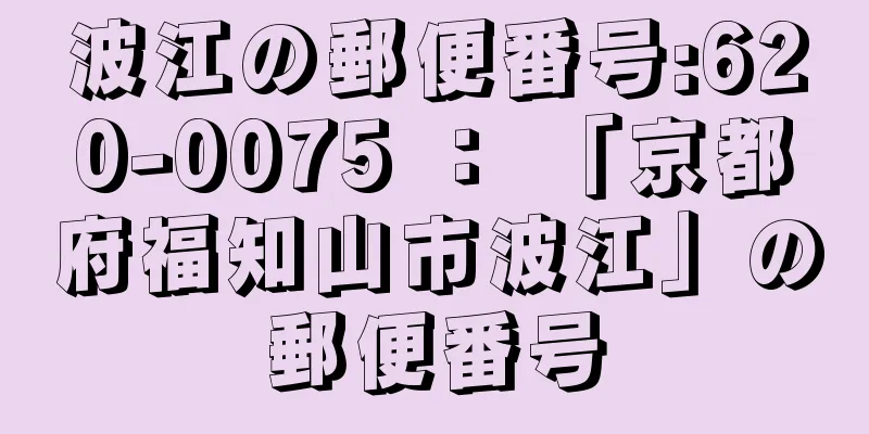 波江の郵便番号:620-0075 ： 「京都府福知山市波江」の郵便番号