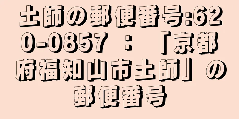 土師の郵便番号:620-0857 ： 「京都府福知山市土師」の郵便番号