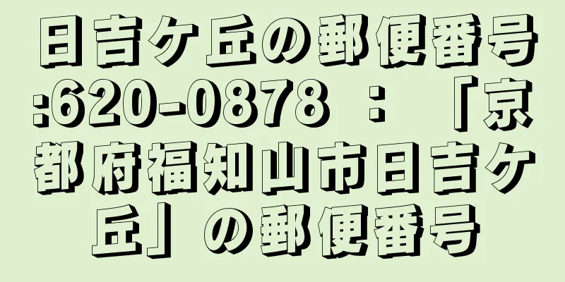 日吉ケ丘の郵便番号:620-0878 ： 「京都府福知山市日吉ケ丘」の郵便番号