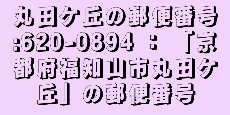 丸田ケ丘の郵便番号:620-0894 ： 「京都府福知山市丸田ケ丘」の郵便番号