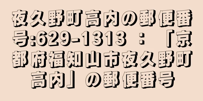 夜久野町高内の郵便番号:629-1313 ： 「京都府福知山市夜久野町高内」の郵便番号