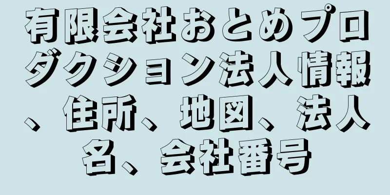 有限会社おとめプロダクション法人情報、住所、地図、法人名、会社番号