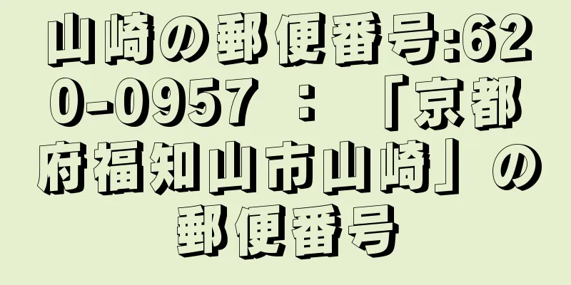 山崎の郵便番号:620-0957 ： 「京都府福知山市山崎」の郵便番号