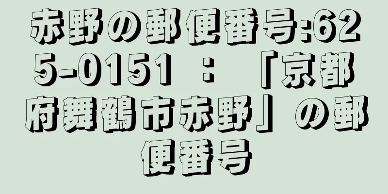 赤野の郵便番号:625-0151 ： 「京都府舞鶴市赤野」の郵便番号