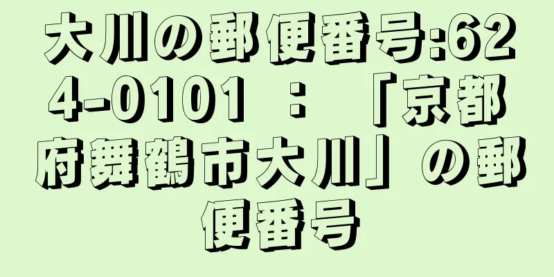 大川の郵便番号:624-0101 ： 「京都府舞鶴市大川」の郵便番号