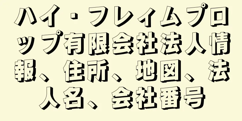 ハイ・フレィムプロップ有限会社法人情報、住所、地図、法人名、会社番号
