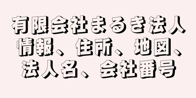 有限会社まるき法人情報、住所、地図、法人名、会社番号