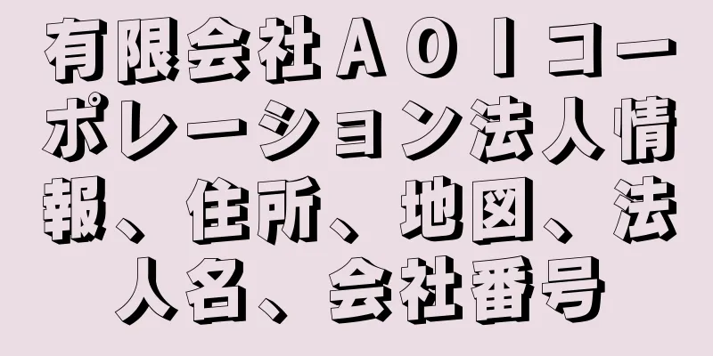 有限会社ＡＯＩコーポレーション法人情報、住所、地図、法人名、会社番号