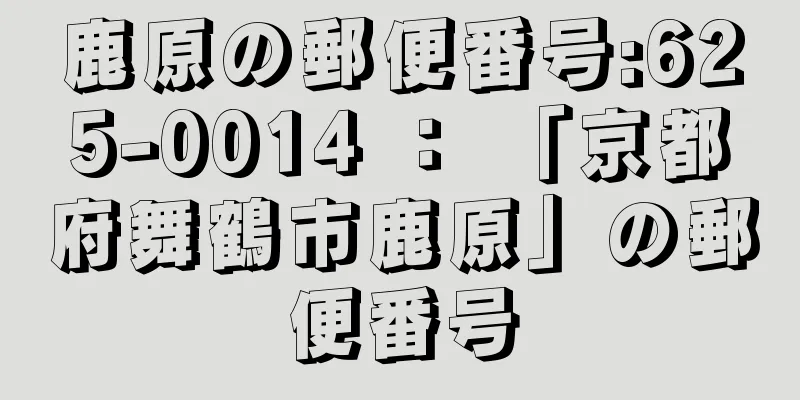 鹿原の郵便番号:625-0014 ： 「京都府舞鶴市鹿原」の郵便番号