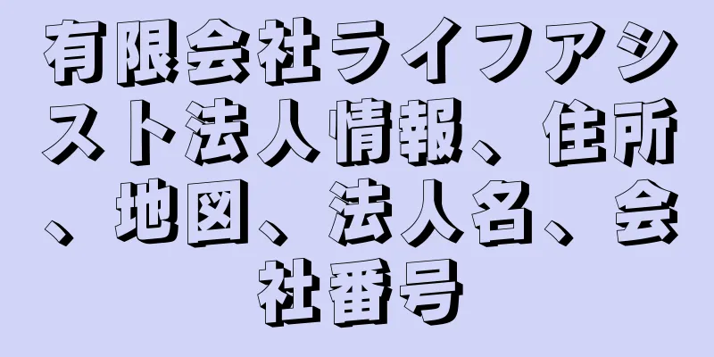 有限会社ライフアシスト法人情報、住所、地図、法人名、会社番号