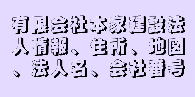 有限会社本家建設法人情報、住所、地図、法人名、会社番号