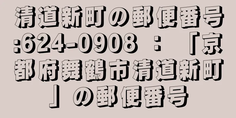 清道新町の郵便番号:624-0908 ： 「京都府舞鶴市清道新町」の郵便番号