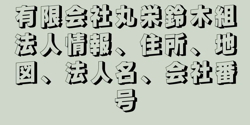 有限会社丸栄鈴木組法人情報、住所、地図、法人名、会社番号