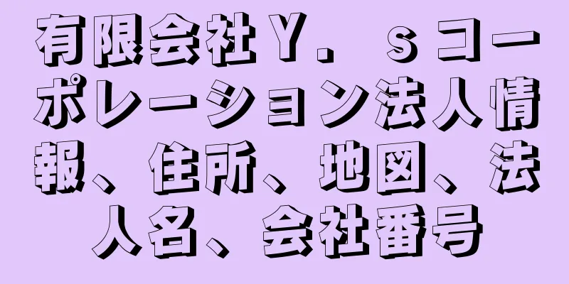 有限会社Ｙ．ｓコーポレーション法人情報、住所、地図、法人名、会社番号