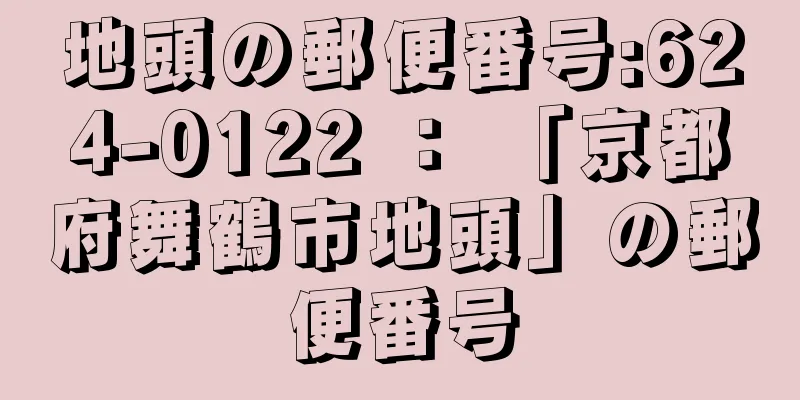 地頭の郵便番号:624-0122 ： 「京都府舞鶴市地頭」の郵便番号