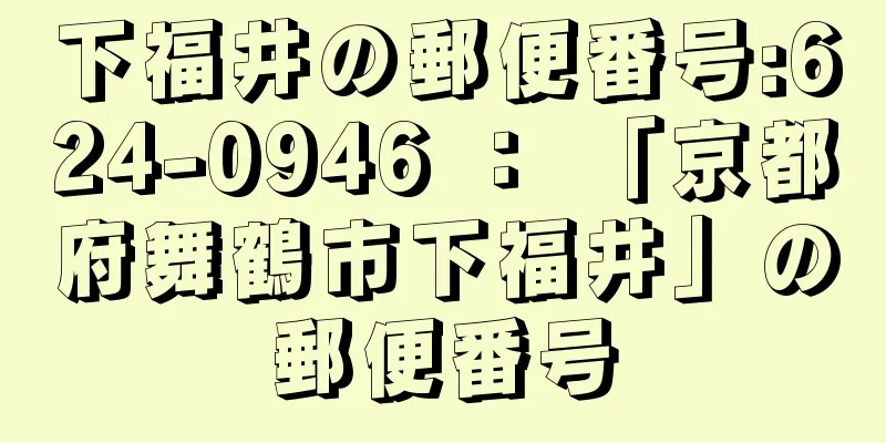 下福井の郵便番号:624-0946 ： 「京都府舞鶴市下福井」の郵便番号