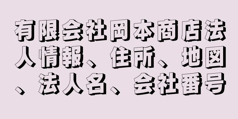 有限会社岡本商店法人情報、住所、地図、法人名、会社番号