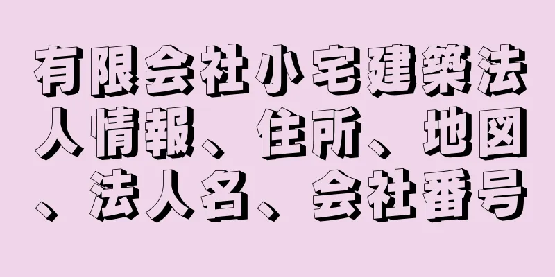 有限会社小宅建築法人情報、住所、地図、法人名、会社番号