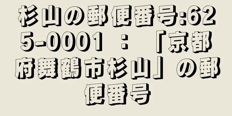 杉山の郵便番号:625-0001 ： 「京都府舞鶴市杉山」の郵便番号