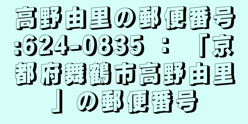 高野由里の郵便番号:624-0835 ： 「京都府舞鶴市高野由里」の郵便番号