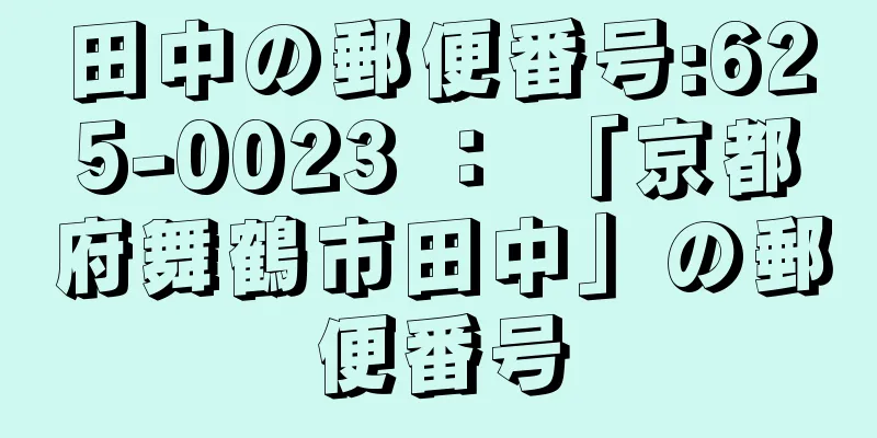 田中の郵便番号:625-0023 ： 「京都府舞鶴市田中」の郵便番号