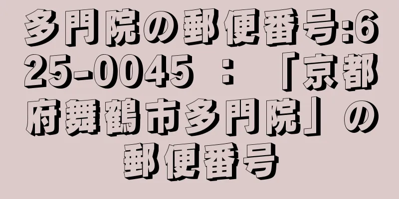 多門院の郵便番号:625-0045 ： 「京都府舞鶴市多門院」の郵便番号