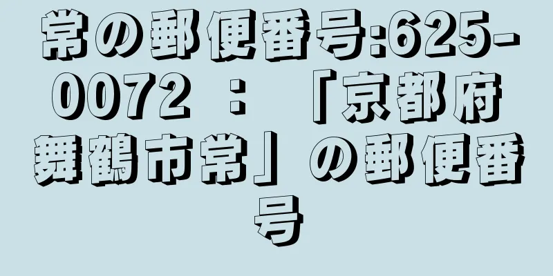 常の郵便番号:625-0072 ： 「京都府舞鶴市常」の郵便番号