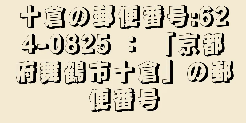 十倉の郵便番号:624-0825 ： 「京都府舞鶴市十倉」の郵便番号