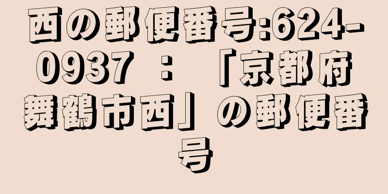 西の郵便番号:624-0937 ： 「京都府舞鶴市西」の郵便番号