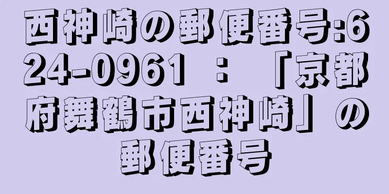 西神崎の郵便番号:624-0961 ： 「京都府舞鶴市西神崎」の郵便番号