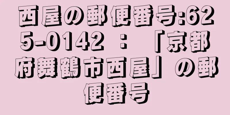 西屋の郵便番号:625-0142 ： 「京都府舞鶴市西屋」の郵便番号