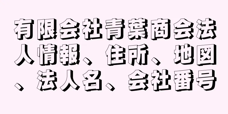 有限会社青葉商会法人情報、住所、地図、法人名、会社番号