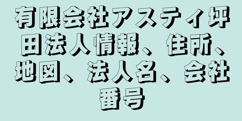 有限会社アスティ坪田法人情報、住所、地図、法人名、会社番号