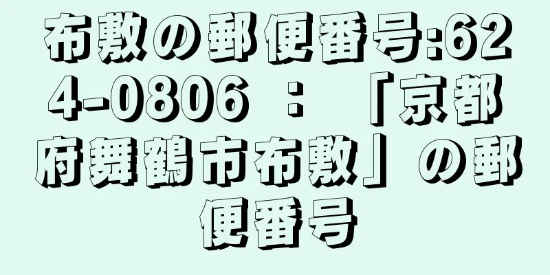 布敷の郵便番号:624-0806 ： 「京都府舞鶴市布敷」の郵便番号