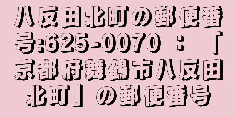 八反田北町の郵便番号:625-0070 ： 「京都府舞鶴市八反田北町」の郵便番号