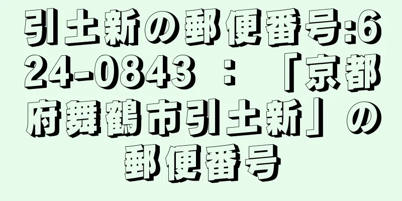 引土新の郵便番号:624-0843 ： 「京都府舞鶴市引土新」の郵便番号